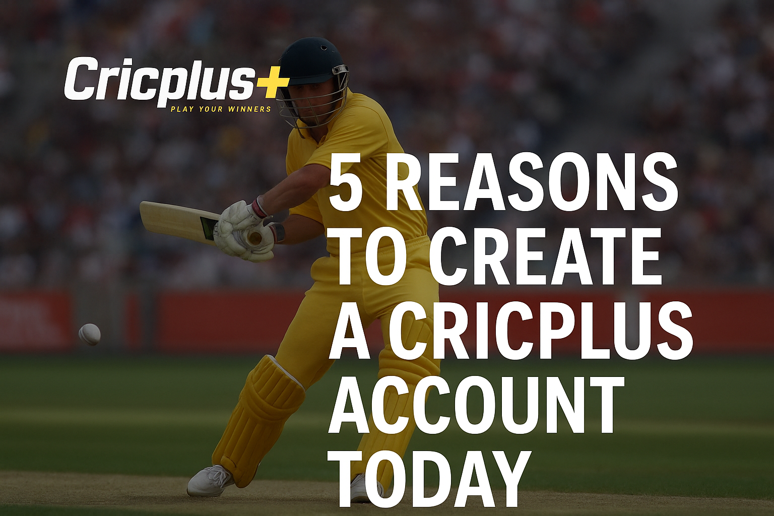 5 Reasons to Create a Cricplus Account Today